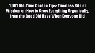 Read 1001 Old-Time Garden Tips: Timeless Bits of Wisdom on How to Grow Everything Organically