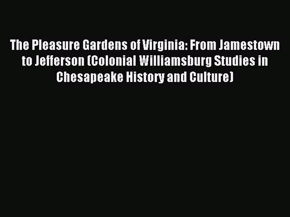 Read The Pleasure Gardens of Virginia: From Jamestown to Jefferson (Colonial Williamsburg Studies
