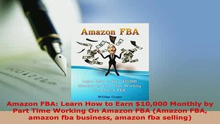 Download  Amazon FBA Learn How to Earn 10000 Monthly by Part Time Working On Amazon FBA Amazon Read Online
