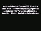 Read ‪Cognitive Behavioral Therapy (CBT): A Practical Guide To CBT For Overcoming Anxiety Depression‬