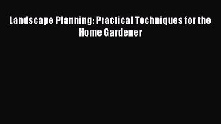 Read Landscape Planning: Practical Techniques for the Home Gardener Ebook Free