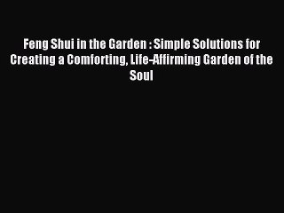 Read Feng Shui in the Garden : Simple Solutions for Creating a Comforting Life-Affirming Garden