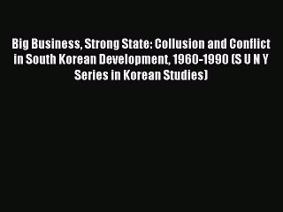 Read Big Business Strong State: Collusion and Conflict in South Korean Development 1960-1990