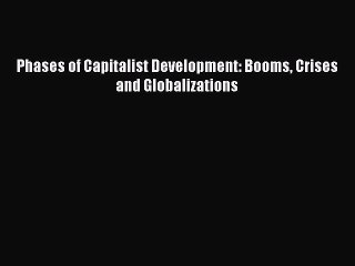 Read Phases of Capitalist Development: Booms Crises and Globalizations Ebook Free