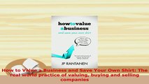 PDF  How to Value a Business and Save Your Own Shirt The real world practice of valuing buying PDF Full Ebook