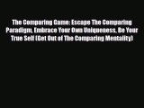Read ‪The Comparing Game: Escape The Comparing Paradigm Embrace Your Own Uniqueness Be Your