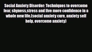 Read ‪Social Anxiety Disorder: Techniques to overcome fear shynessstress and live more confidence‬