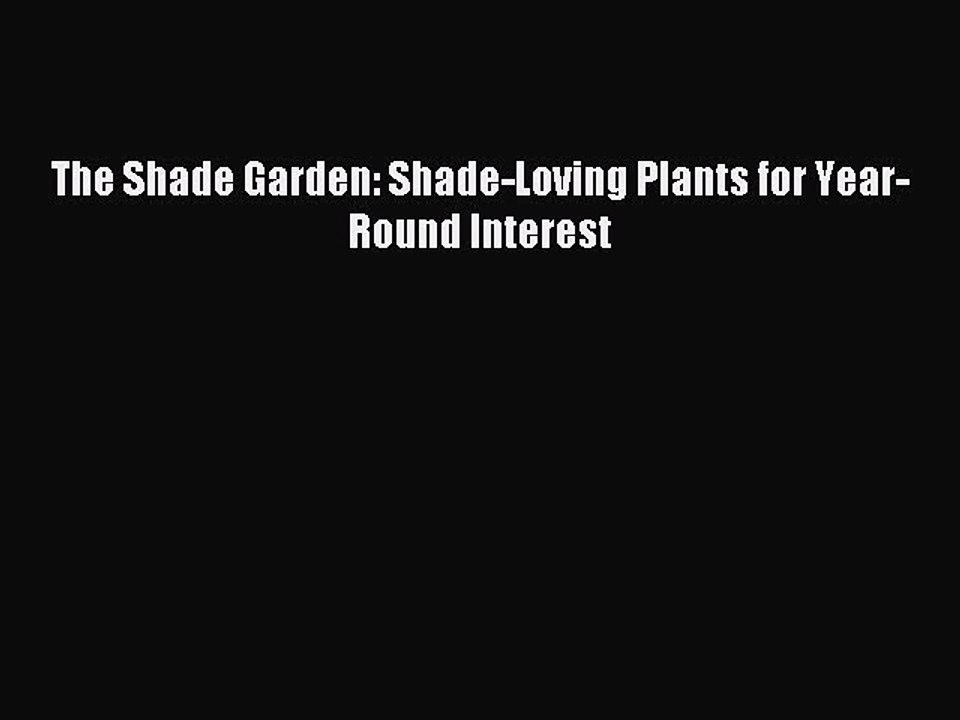 Download The Shade Garden: Shade-Loving Plants for Year-Round Interest PDF Free
