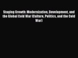 Read Staging Growth: Modernization Development and the Global Cold War (Culture Politics and