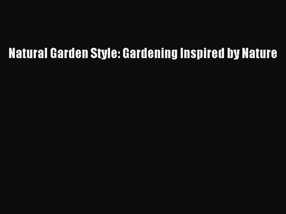 Read Natural Garden Style: Gardening Inspired by Nature Ebook Free