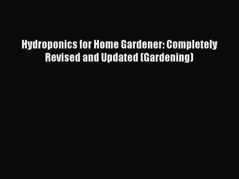 Read Hydroponics for Home Gardener: Completely Revised and Updated (Gardening) Ebook Free