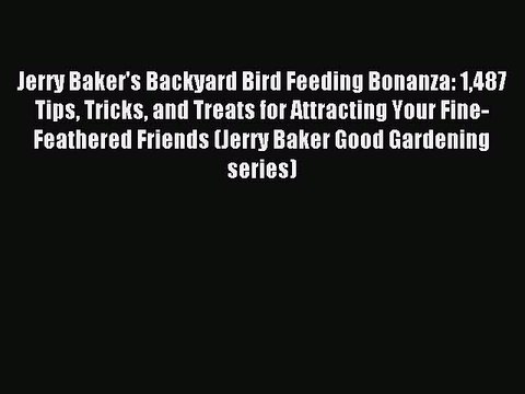 Read Jerry Baker's Backyard Bird Feeding Bonanza: 1487 Tips Tricks and Treats for Attracting