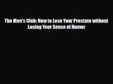 Read ‪The Men's Club: How to Lose Your Prostate without Losing Your Sense of Humor‬ Ebook Free