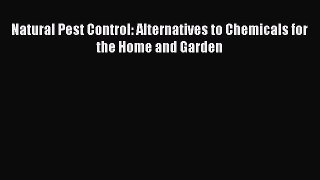 Read Natural Pest Control: Alternatives to Chemicals for the Home and Garden Ebook Online