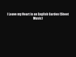 Read I Leave my Heart in an English Garden (Sheet Music) Ebook Online