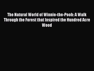Read The Natural World of Winnie-the-Pooh: A Walk Through the Forest that Inspired the Hundred