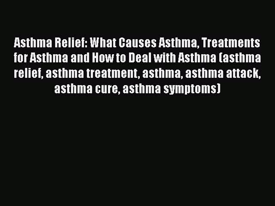 [PDF] Asthma Relief: What Causes Asthma Treatments for Asthma and How to Deal with Asthma (asthma