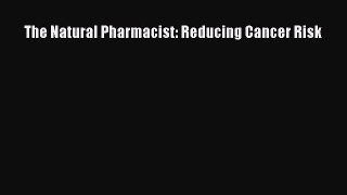 Read The Natural Pharmacist: Reducing Cancer Risk Ebook Free
