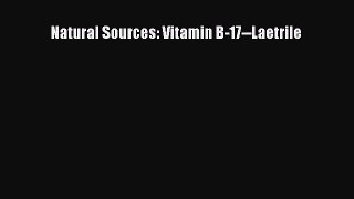 Download Natural Sources: Vitamin B-17--Laetrile PDF Free
