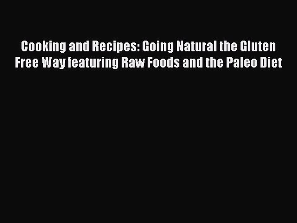 [PDF] Cooking and Recipes: Going Natural the Gluten Free Way featuring Raw Foods and the Paleo