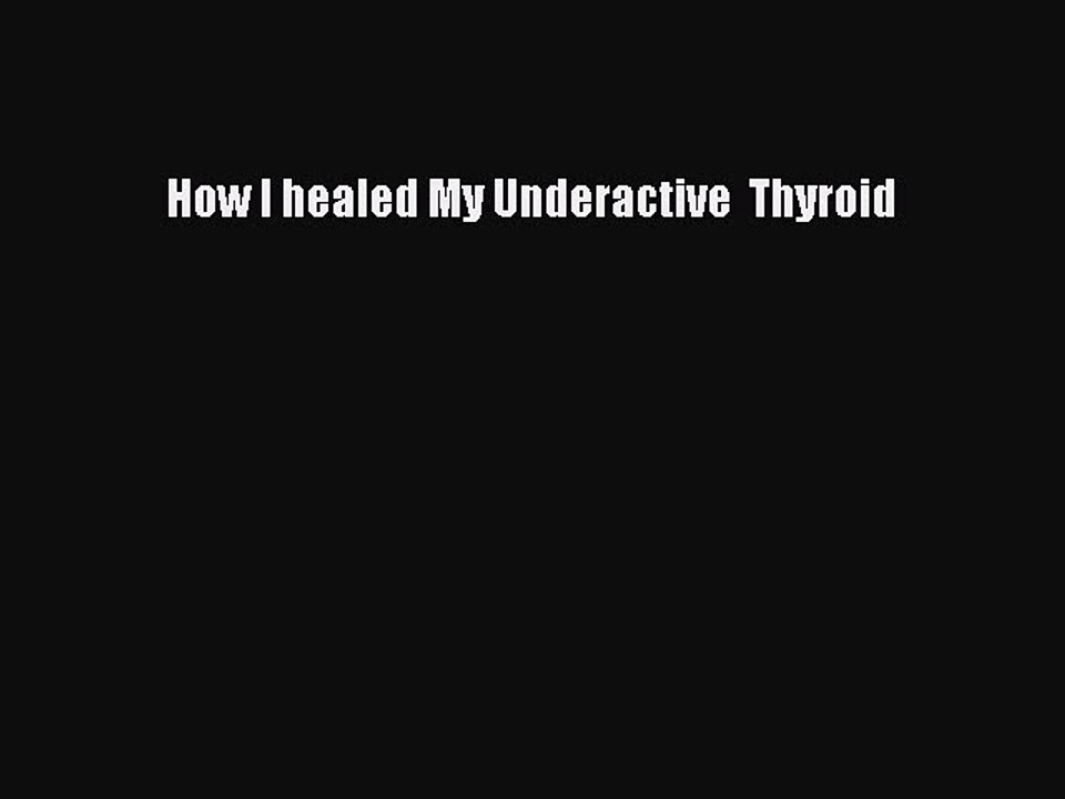 [PDF] How I healed My Underactive  Thyroid [Download] Online