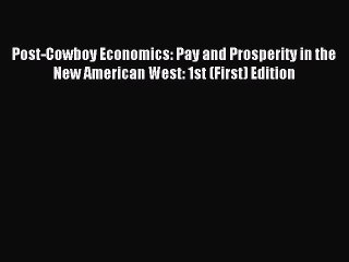 Read Post-Cowboy Economics: Pay and Prosperity in the New American West: 1st (First) Edition