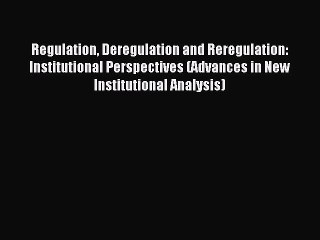 Read Regulation Deregulation and Reregulation: Institutional Perspectives (Advances in New