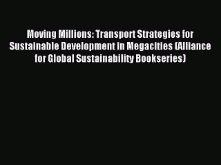 Read Moving Millions: Transport Strategies for Sustainable Development in Megacities (Alliance