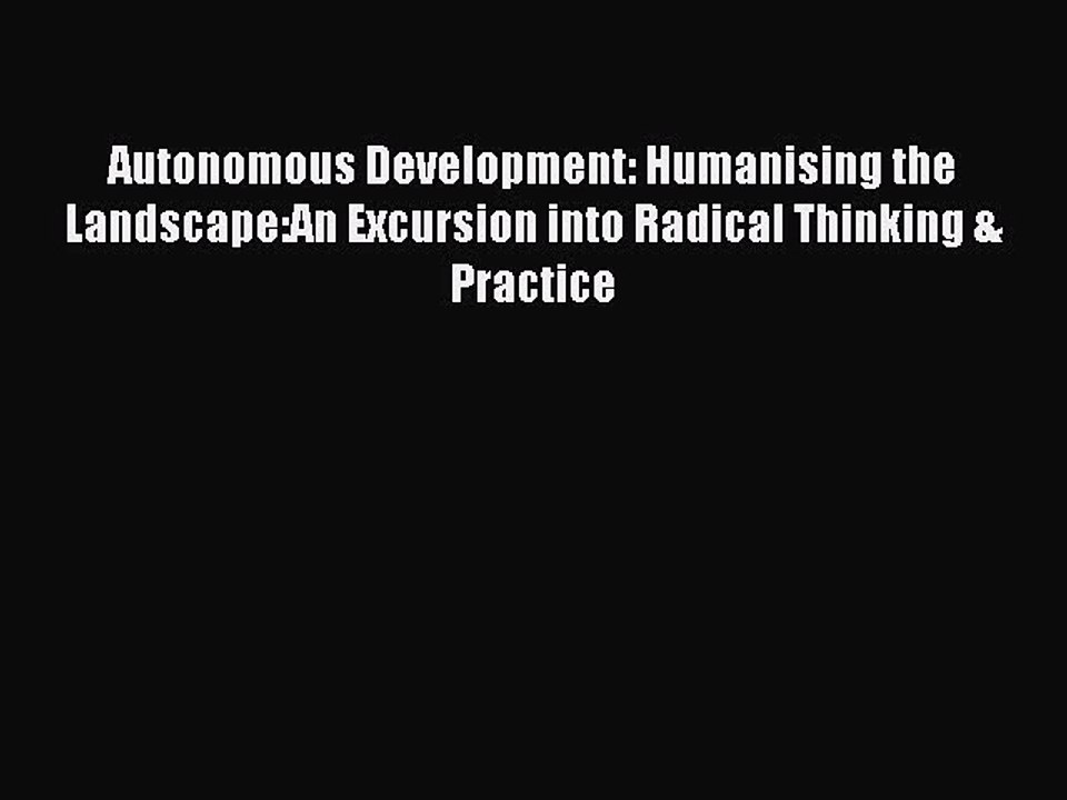 Read Autonomous Development: Humanising the Landscape:An Excursion into Radical Thinking &