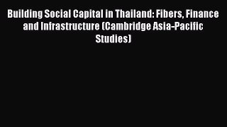 Read Building Social Capital in Thailand: Fibers Finance and Infrastructure (Cambridge Asia-Pacific