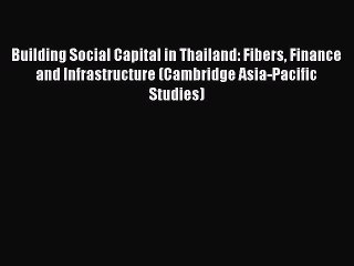 Read Building Social Capital in Thailand: Fibers Finance and Infrastructure (Cambridge Asia-Pacific