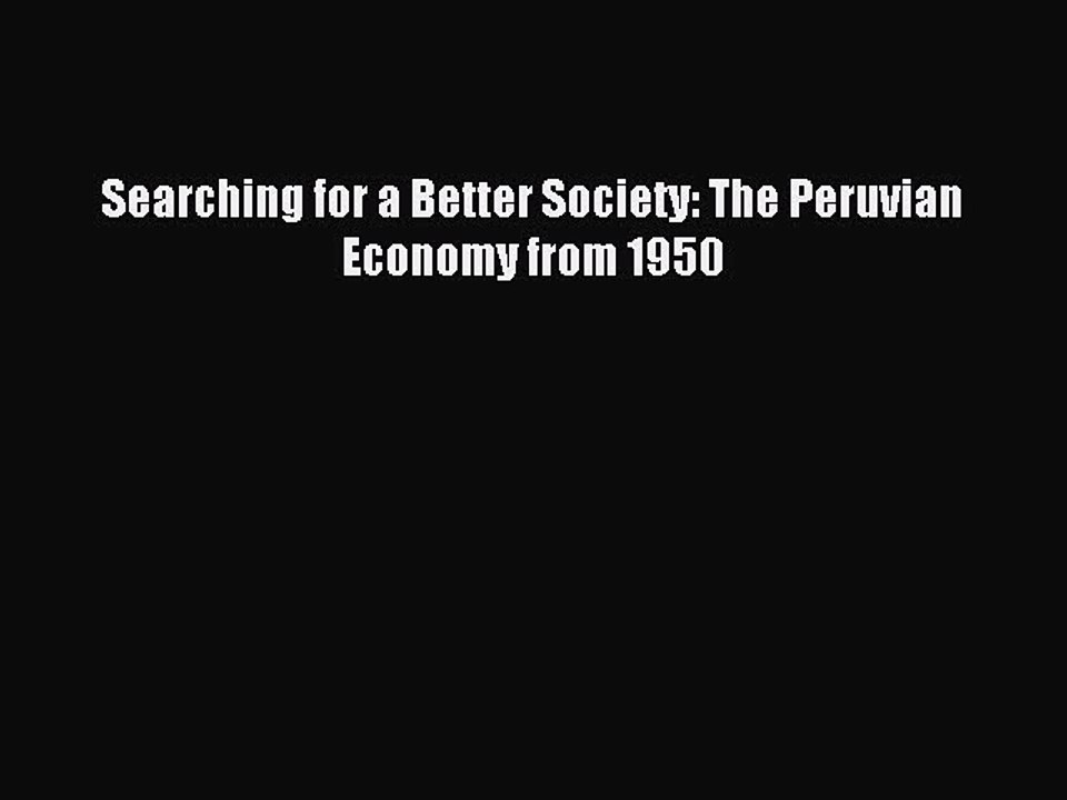 Read Searching for a Better Society: The Peruvian Economy from 1950 Ebook Free