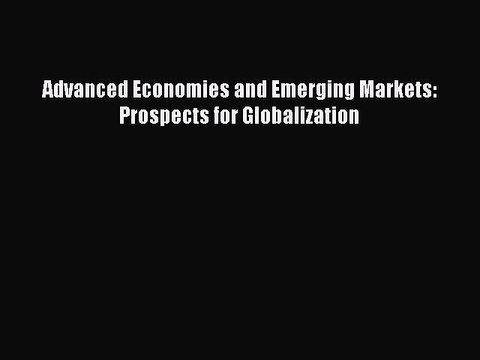 Read Advanced Economies and Emerging Markets: Prospects for Globalization Ebook Free