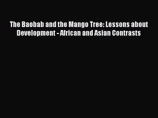 Read The Baobab and the Mango Tree: Lessons about Development - African and Asian Contrasts