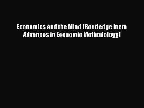 Read Economics and the Mind (Routledge Inem Advances in Economic Methodology) Ebook Free