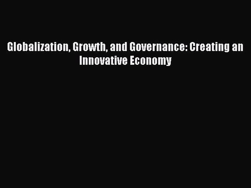 Read Globalization Growth and Governance: Creating an Innovative Economy Ebook Free