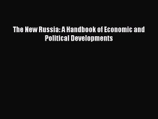 Read The New Russia: A Handbook of Economic and Political Developments Ebook Free