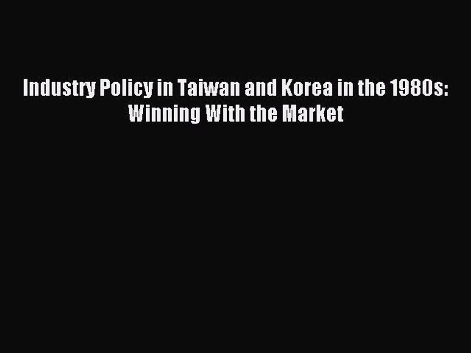 Read Industry Policy in Taiwan and Korea in the 1980s: Winning With the Market Ebook Free