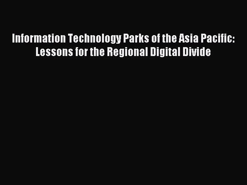 Read Information Technology Parks of the Asia Pacific: Lessons for the Regional Digital Divide