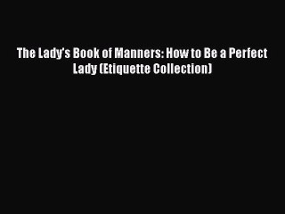 PDF The Lady's Book of Manners: How to Be a Perfect Lady (Etiquette Collection)  EBook