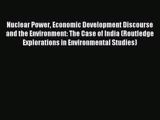 Read Nuclear Power Economic Development Discourse and the Environment: The Case of India (Routledge