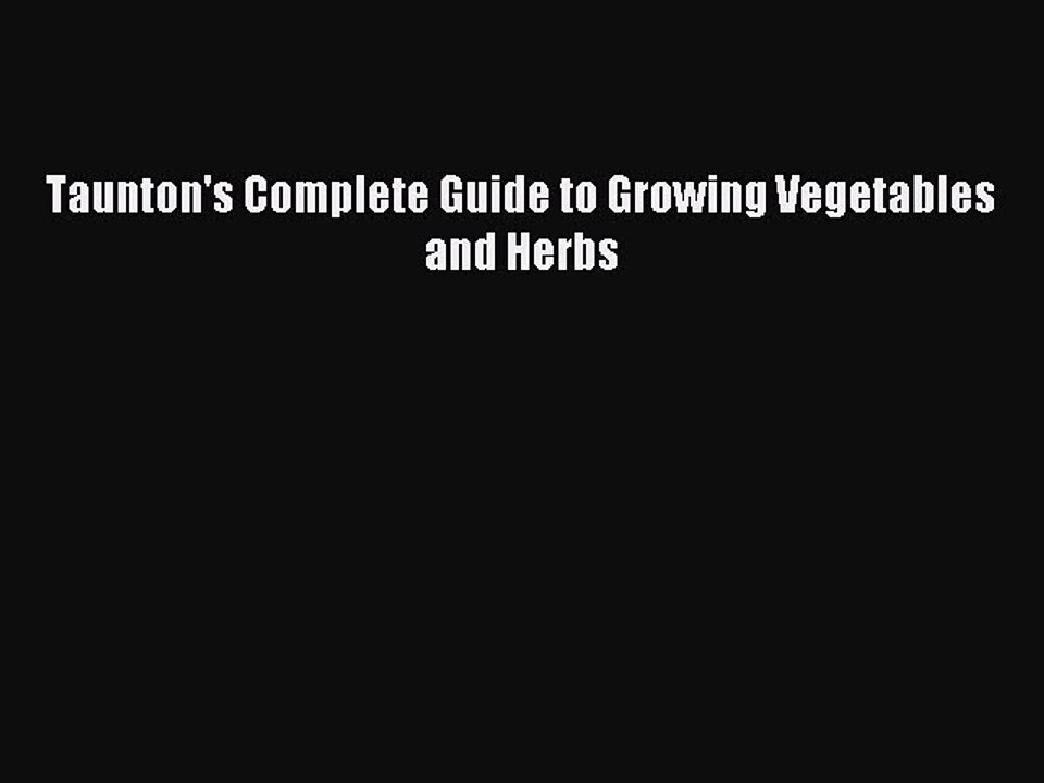 Read Taunton's Complete Guide to Growing Vegetables and Herbs Ebook Free