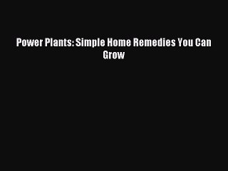 Download Power Plants: Simple Home Remedies You Can Grow Ebook Free