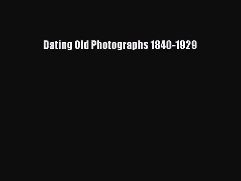 PDF Dating Old Photographs 1840-1929 Read Online