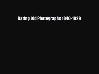 PDF Dating Old Photographs 1840-1929  Read Online
