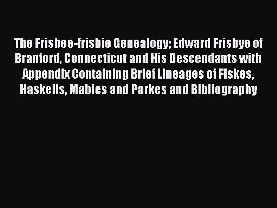 PDF The Frisbee-frisbie Genealogy Edward Frisbye of Branford Connecticut and His Descendants