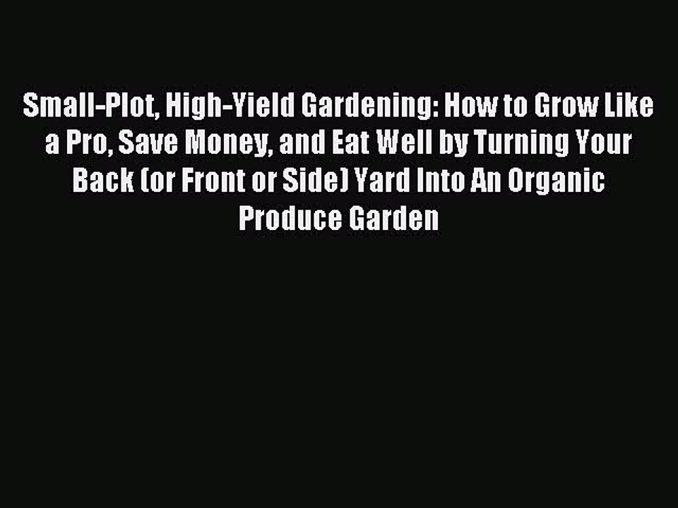 Download Small-Plot High-Yield Gardening: How to Grow Like a Pro Save Money and Eat Well by