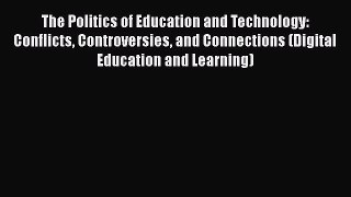 [PDF] The Politics of Education and Technology: Conflicts Controversies and Connections (Digital