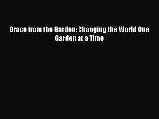 Read Grace from the Garden: Changing the World One Garden at a Time Ebook Free
