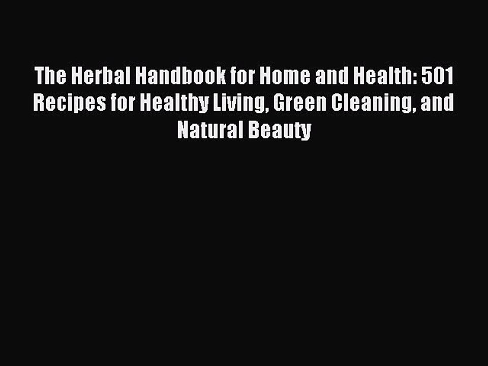 Read The Herbal Handbook for Home and Health: 501 Recipes for Healthy Living Green Cleaning